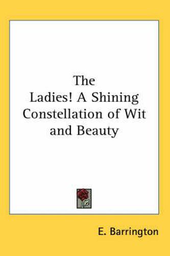 Cover image for The Ladies! A Shining Constellation of Wit and Beauty