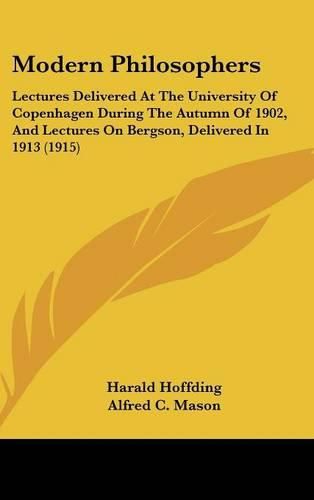 Modern Philosophers: Lectures Delivered at the University of Copenhagen During the Autumn of 1902, and Lectures on Bergson, Delivered in 1913 (1915)