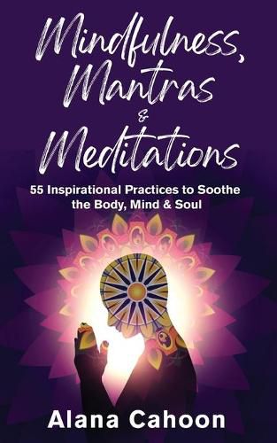 Cover image for Mindfulness, Mantras & Meditations: 55 Inspirational Practices to Soothe the Body, Mind & Soul