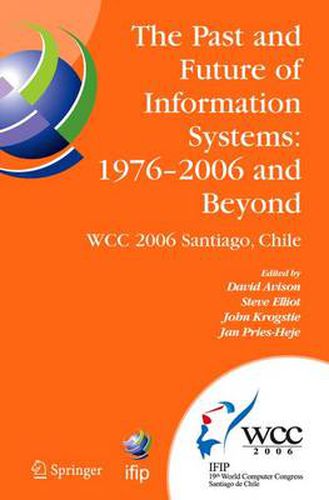 Cover image for The Past and Future of Information Systems: 1976 -2006 and Beyond: IFIP 19th World Computer Congress, TC-8, Information System Stream, August 21-23, 2006, Santiago, Chile