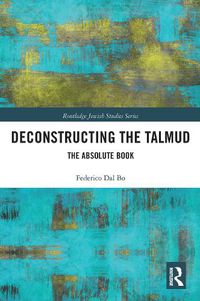 Cover image for Deconstructing the Talmud: The Absolute Book