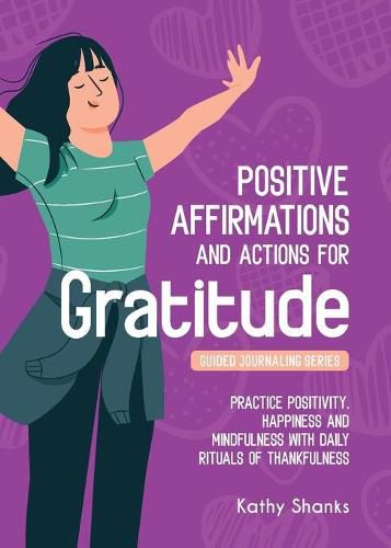 Cover image for Daily Affirmations and Actions for Gratitude: Practice Positivity, Happiness and Mindfulness with Daily Rituals of Thankfulness