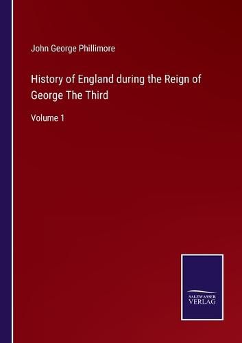 History of England during the Reign of George The Third: Volume 1