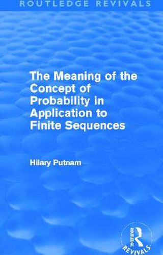 Cover image for The Meaning of the Concept of Probability in Application to Finite Sequences (Routledge Revivals)