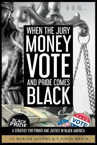 Cover image for When the Jury, Money, Votes, and Pride Comes Black: A Strategy For Power & Justice In Black America