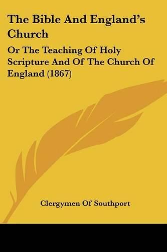 The Bible and England's Church: Or the Teaching of Holy Scripture and of the Church of England (1867)