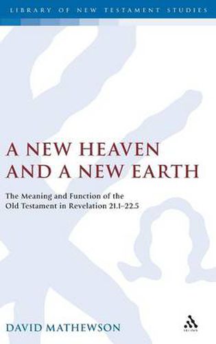 Cover image for A New Heaven and a New Earth: The Meaning and Function of the Old Testament in Revelation 21.1-22.5