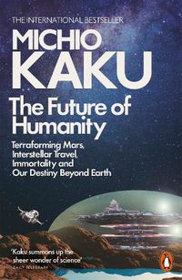 Cover image for The Future of Humanity: Terraforming Mars, Interstellar Travel, Immortality, and Our Destiny Beyond