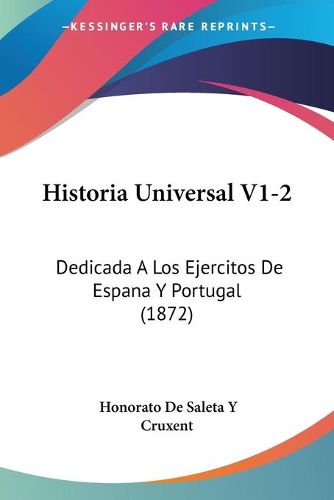 Cover image for Historia Universal V1-2: Dedicada a Los Ejercitos de Espana y Portugal (1872)