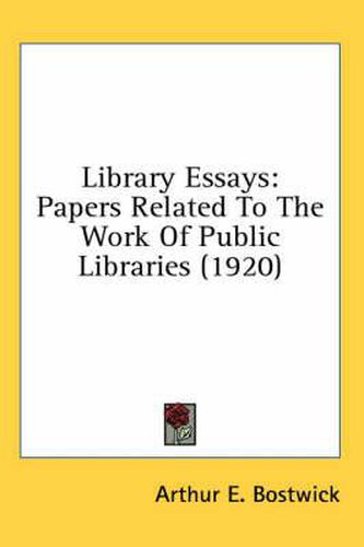 Cover image for Library Essays: Papers Related to the Work of Public Libraries (1920)