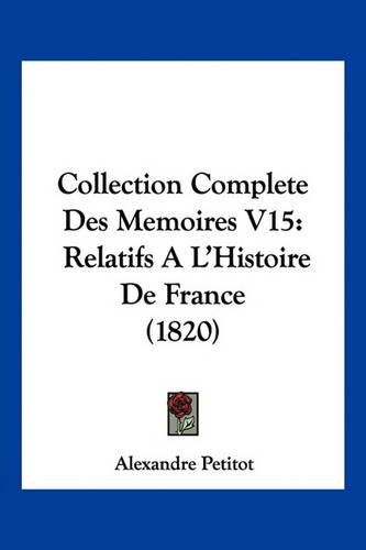 Collection Complete Des Memoires V15: Relatifs A L'Histoire de France (1820)