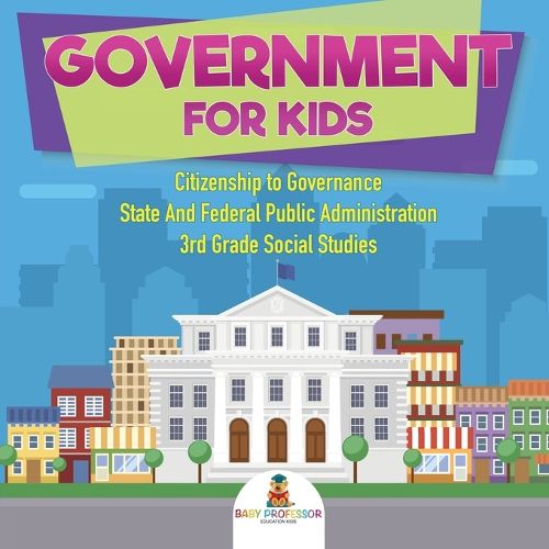 Cover image for Government for Kids - Citizenship to Governance State And Federal Public Administration 3rd Grade Social Studies