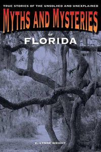 Cover image for Myths and Mysteries of Florida: True Stories Of The Unsolved And Unexplained