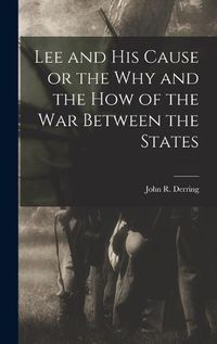 Cover image for Lee and his Cause or the why and the how of the war Between the States