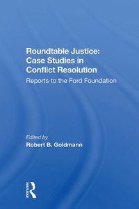 Cover image for Roundtable Justice: Case Studies In Conflict Resolution