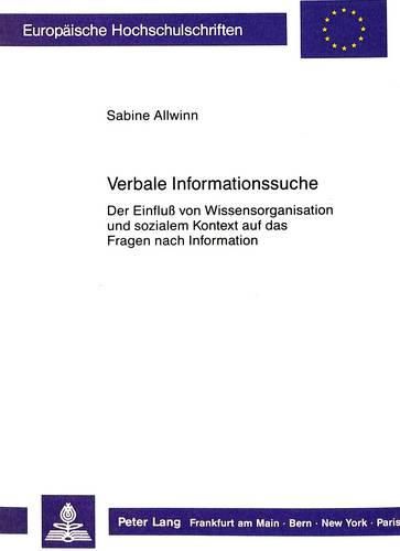 Cover image for Verbale Informationssuche: Der Einfluss Von Wissensorganisation Und Sozialem Kontext Auf Das Fragen Nach Information