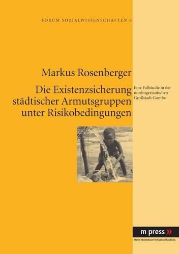 Cover image for Die Existenzsicherung Staedtischer Armutsgruppen Unter Risikobedingungen: Eine Fallstudie in Der Nordnigerianischen Grossstadt Gombe