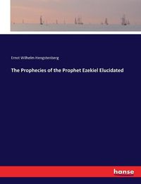 Cover image for The Prophecies of the Prophet Ezekiel Elucidated