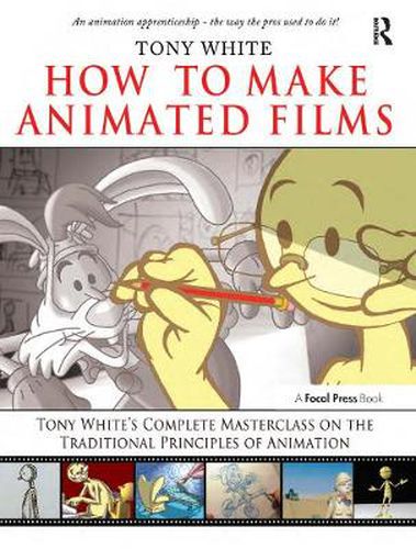 Cover image for How to Make Animated Films: Tony White's Complete Masterclass on the Traditional Principals of Animation