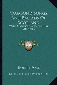 Cover image for Vagabond Songs and Ballads of Scotland: With Many Old and Familiar Melodies