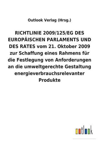 RICHTLINIE 2009/125/EG DES EUROPAEISCHEN PARLAMENTS UND DES RATES vom 21. Oktober 2009 zur Schaffung eines Rahmens fur die Festlegung von Anforderungen an die umweltgerechte Gestaltung energieverbrauchsrelevanter Produkte