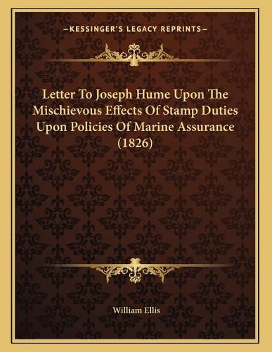 Cover image for Letter to Joseph Hume Upon the Mischievous Effects of Stamp Duties Upon Policies of Marine Assurance (1826)