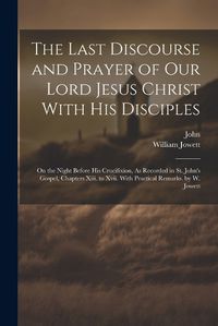 Cover image for The Last Discourse and Prayer of Our Lord Jesus Christ With His Disciples