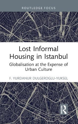 Lost Informal Housing in Istanbul: Globalisation at the Expense of Urban Culture