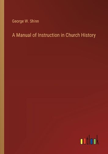 A Manual of Instruction in Church History