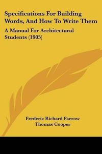 Cover image for Specifications for Building Words, and How to Write Them: A Manual for Architectural Students (1905)