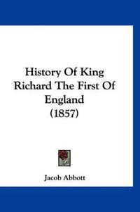 Cover image for History of King Richard the First of England (1857)