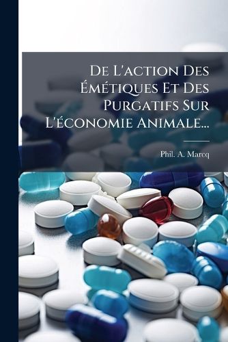 Cover image for De L'action Des Emetiques Et Des Purgatifs Sur L'economie Animale...
