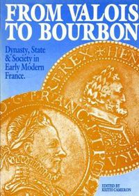 Cover image for From Valois to Bourbon: Dynasty, State and Society in Early Modern France