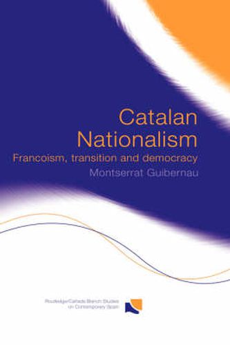 Catalan Nationalism: Francoism, Transition and Democracy