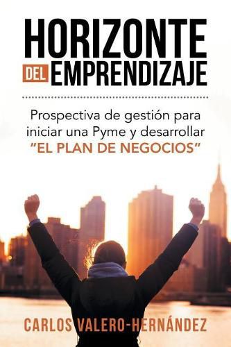 Cover image for Horizonte del emprendizaje: Prospectiva de gestion para iniciar una Pyme y desarrollar El Plan de Negocios