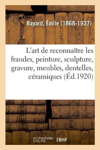 L'Art de Reconnaitre Les Fraudes, Peinture, Sculpture, Gravure, Meubles, Dentelles, Ceramiques