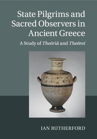 Cover image for State Pilgrims and Sacred Observers in Ancient Greece: A Study of Theoria and Theoroi