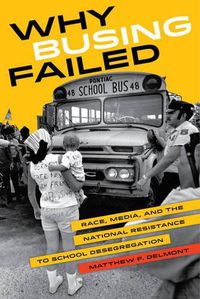 Cover image for Why Busing Failed: Race, Media, and the National Resistance to School Desegregation