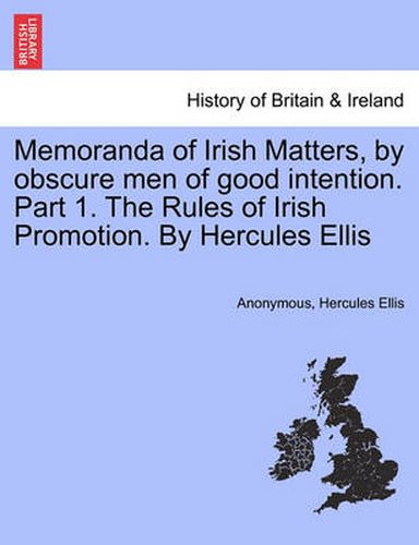 Cover image for Memoranda of Irish Matters, by Obscure Men of Good Intention. Part 1. the Rules of Irish Promotion. by Hercules Ellis