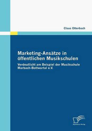 Cover image for Marketing-Ansatze in oeffentlichen Musikschulen: Verdeutlicht am Beispiel der Musikschule Marbach-Bottwartal e.V.