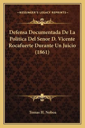 Cover image for Defensa Documentada de La Politica del Senor D. Vicente Rocafuerte Durante Un Juicio (1861)