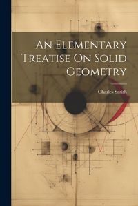 Cover image for An Elementary Treatise On Solid Geometry