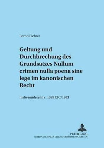 Cover image for Geltung und Durchbrechungen des Grundsatzes Nullum crimen nulla poena sine lege im kanonischen Recht, insbesondere in c. 1399 CIC/1983; Insbesondere in c. 1399 CIC/1983