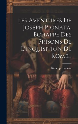 Cover image for Les Aventures De Joseph Pignata, Echappe Des Prisons De L'inquisition De Rome...