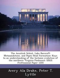 Cover image for The Accotink Schist, Lake Barcroft Metasandstone, and Popes Head Formation: Keys to an Understanding of the Tectonic Evolution of the Northern Virginia Piedmont: Usgs Professional Paper 1205