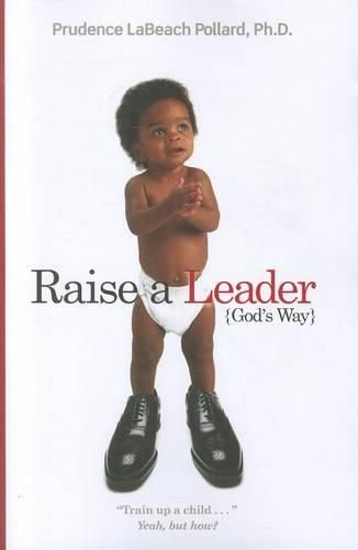 Cover image for Raise a Leader (God's Way): Train Up a Child... Yeah, But How?