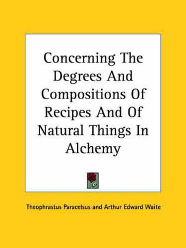 Cover image for Concerning the Degrees and Compositions of Recipes and of Natural Things in Alchemy