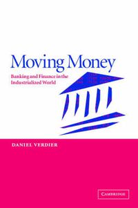 Cover image for Moving Money: Banking and Finance in the Industrialized World