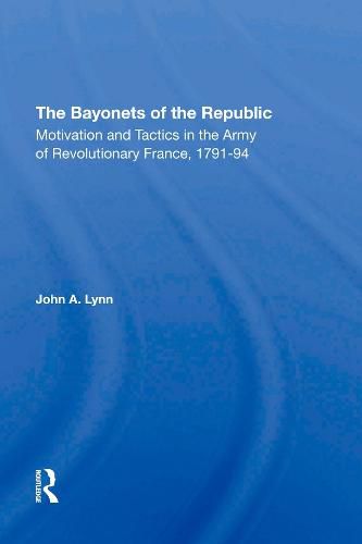 Cover image for The Bayonets of the Republic: Motivation and Tactics in the Army of Revolutionary France, 1791-94