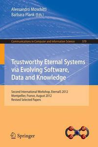 Cover image for Trustworthy Eternal Systems via Evolving Software, Data and Knowledge: Second International Workshop, EternalS 2012, Montpellier, France, August 28, 2012, Revised Selected Papers